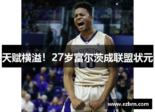 天赋横溢！27岁富尔茨成联盟状元